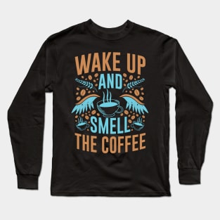 Wake Up and Smell The Coffee- Funny- Coffee Lover Long Sleeve T-Shirt